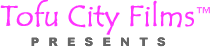 Tofu City Films™ presents